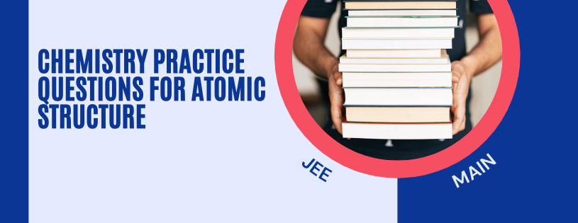 Chemistry Practice Questions forÂ Atomic Structure